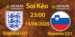 Soi Kèo England U21 vs Slovenia U21 15/06/2025 | Tỷ Lệ Kèo Hấp Dẫn